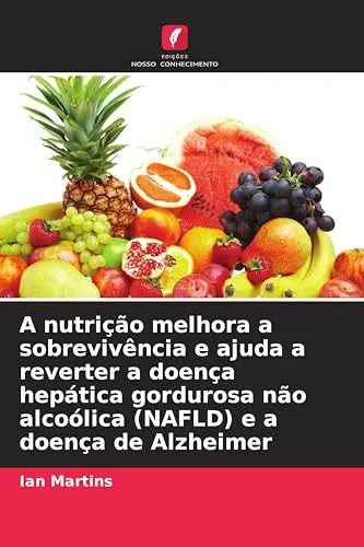 A nutrição melhora a sobrevivência e ajuda a reverter a doença hepática gordurosa não alcoólica (NAFLD) e a doença de Alzheimer