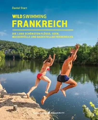 Wild Swimming Frankreich Reiseführer: Die 1.000 schönsten Flüsse, Seen, Wasserfälle und Badestellen - Freizeit, Haus & Garten – Entdecken Sie die schönsten Naturoasen zum Schwimmen in Frankreich und genießen Sie unvergessliche Badeerlebnisse in unberührter Natur.
