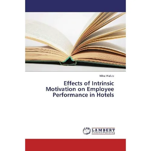 Lap Lambert Academic Effects of Intrinsic Motivation on Employee Performance in Hotels (Milka Wafula, 2017) (55954664)