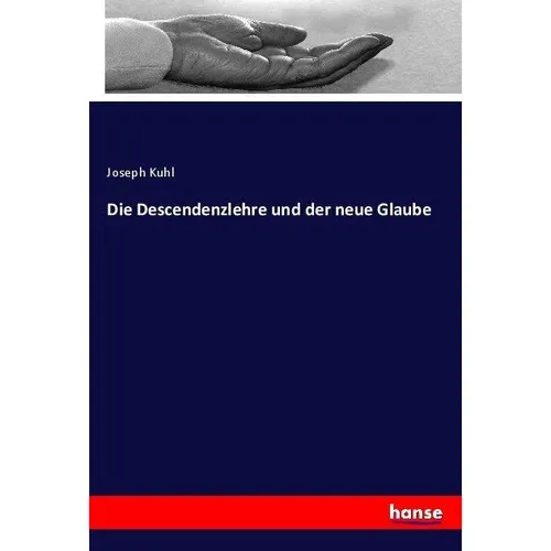 Hansebooks Die Descendenzlehre und der neue Glaube (Deutsch, Joseph Kuhl, 2017) (55897582)