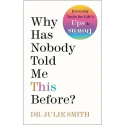 Why Has Nobody Told Me This Before? - Dr. Julie Smith - Psychologische Ratgeber mit über 1 Million verkauften Exemplaren! Praktische Strategien für mentale Gesundheit und Resilienz von einer erfahrenen Psychologin.
