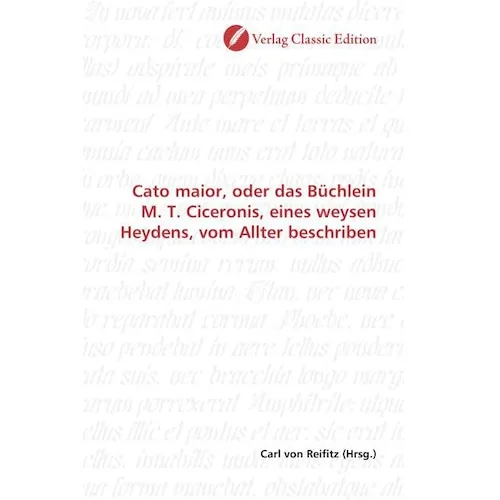 Classic Edition Cato maior, oder das Büchlein M. T. Ciceronis, eines weysen Heydens, vom Allter beschriben (Carl von Reifitz, 2010) (55401619)