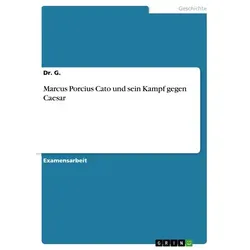 Marcus Porcius Cato und sein Kampf gegen Caesar von G./ Dr. G. / GRIN Verlag / Taschenbuch