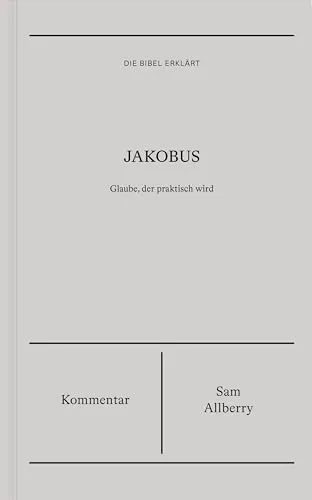 Jakobus | Kommentar (Die Bibel erklärt): Glaube, der praktisch wird