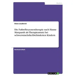 Die Fußreflexzonentherapie nach Hanne Marquardt als Therapieansatz bei schwerstmehrfachbehinderten Kindern von Dana Loudovici / GRIN Verlag / Taschenb