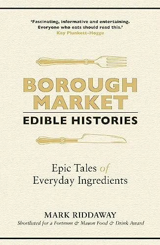 Borough Market: Edible Histories: Epic tales of everyday ingredients