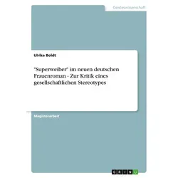 'Superweiber' im neuen deutschen Frauenroman - Zur Kritik eines gesellschaftlichen Stereotypes von Ulrike Boldt / Examicus Verlag / Taschenbuch