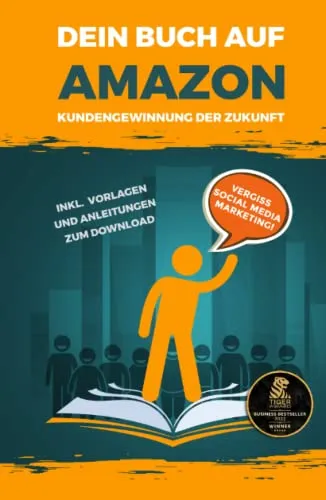 Dein Buch auf Amazon - Kundengewinnung der Zukunft: Vergiss Social Media Marketing! Inkl. Vorlagen und Anleitungen zum Download