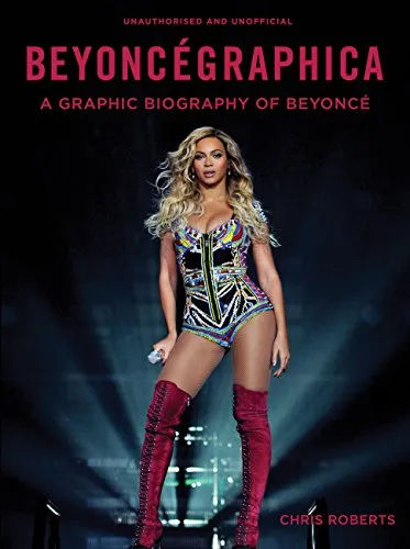 Beyoncegraphica: A Graphic Biography of Beyonce: A Graphic Biography of Beyoncé
