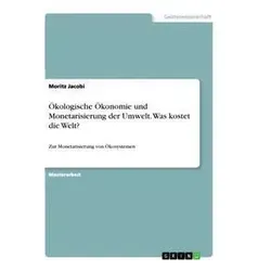 Ökologische Ökonomie und Monetarisierung der Umwelt - Was kostet die Welt? - Taschenbuch zur Monetarisierung von Ökosystemen, 4. Auflage, ideal für Studierende und Interessierte der Sozialwissenschaften.