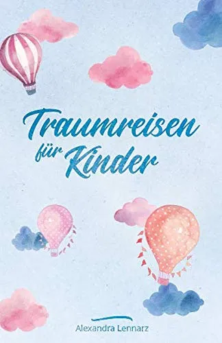 Traumreisen für Kinder: Fantasiereisen und Entspannungsgeschichten zur Meditation für Kinder (Entspannung für Kinder, Band 1)