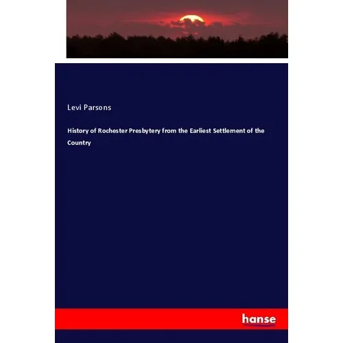 Hansebooks History of Rochester Presbytery from the Earliest Settlement of the Country (Deutsch, Levi Parsons, 2017) (55930251)