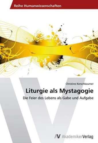 Liturgie als Mystagogie von Christine Kerschbaumer - Taschenbuch über die Feier des Lebens als Gabe und Aufgabe, ideal für Interessierte der praktischen Theologie und Geisteswissenschaften.