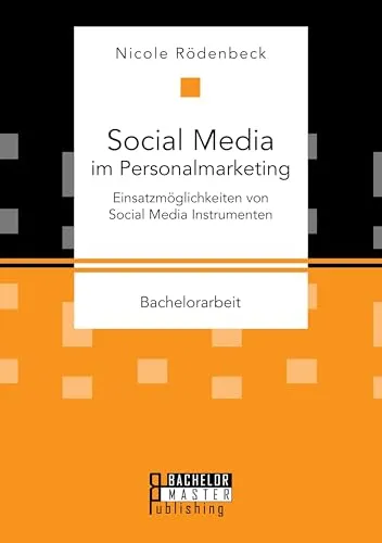 Social Media im Personalmarketing: Einsatzmöglichkeiten von Social Media Instrumenten: Bachelorarbeit