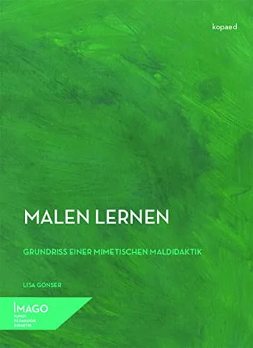 Malen lernen: Grundriss einer mimetischen Maldidaktik (IMAGO: Kunst.Pädagogik.Didaktik)
