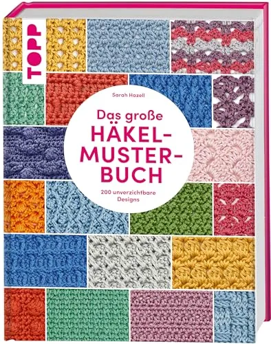 Das große Häkelmuster-Buch: 200 tolle Designs - Häkeln: Entdecken Sie 200 kreative Designs für einzigartige Projekte, ideal für Anfänger und Fortgeschrittene.