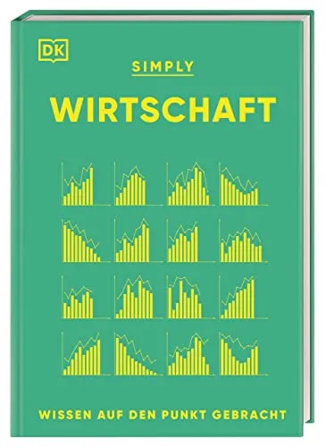 SIMPLY. Wirtschaft: Wissen auf den Punkt gebracht. Visuelles Nachschlagewerk zu 120 wichtigen Schlüsselbegriffen & Ideen der Ökonomie