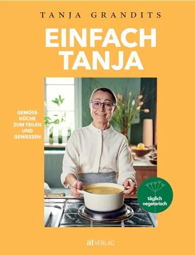 Einfach Tanja: Gemüseküche zum Teilen und Geniessen - Kochbuch von Tanja Grandits mit einfachen vegetarischen und veganen Rezepten, ideal für kreative Küchengenüsse in Freizeit, Haus & Garten.