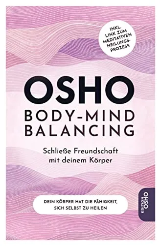Body-Mind Balancing: Schließe Freundschaft mit deinem Körper - Lebenshilfe mit geführter Heilmeditation von Osho, die dir hilft, eine tiefere Verbindung zu deinem Körper herzustellen und Heilung zu erfahren.