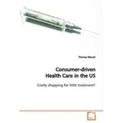 Consumer-driven Health Care in the US: Costly shopping for little treatment? - Belletristik über das zweischneidige Gesundheitssystem der USA, das für seine Fortschritte bekannt ist, aber auch hohe Kosten verursacht.