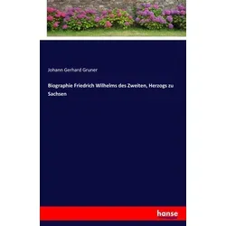 Biographie Friedrich Wilhelms des Zweiten Herzogs zu Sachsen von Johann Gerhard Gruner / hansebooks / Taschenbuch