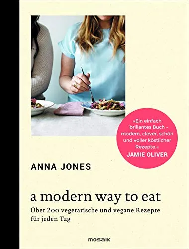 A Modern Way to Eat: Über 200 vegetarische und vegane Rezepte - Kochbuch für Freizeit, Haus & Garten mit über 200 kreativen Rezepten für gesunde, pflanzliche Ernährung und abwechslungsreiche Gerichte.
