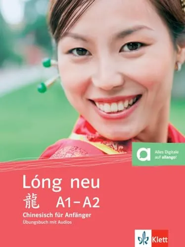 Lóng neu A1-A2: Chinesisch für Anfänger - Übungsbuch - Lehrbuch für Chinesisch-Anfänger mit effektiven Übungen zur Sprachförderung und vollständiger Neubearbeitung für einen optimalen Lernprozess.