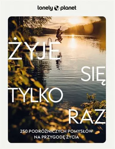 Żyje się tylko raz 250 podróżniczych pomysłów (Zyje sie podrozniczych pomyslow)