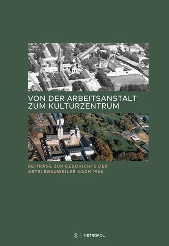 Von der Arbeitsanstalt zum Kulturzentrum: Beiträge zur Geschichte der Abtei Brauweiler nach 1945 (RHEINPROVINZ: Dokumente und Darstellungen zur ... und des Landschaftsverbandes Rheinland)