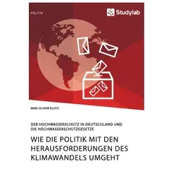 Wie die Politik mit den Herausforderungen des Klimawandels umgeht: Hochwasserschutz in Deutschland - Taschenbuch über den Hochwasserschutz in Deutschland und relevante Gesetze, ideal für Interessierte an Sozialwissenschaften und Politik. Preis: 42.95 €.