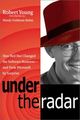 Under the Radar: How Red Hat Changed the Software Business--And Took Microsoft by Surprise: How the Open Source Sneak Attack is Transforming the Technology War