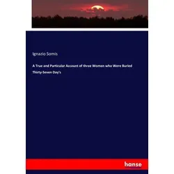 Hansebooks A True and Particular Account of three Women who Were Buried Thirty-Seven Day's (Deutsch, Ignazio Somis, 2017) (55933643)