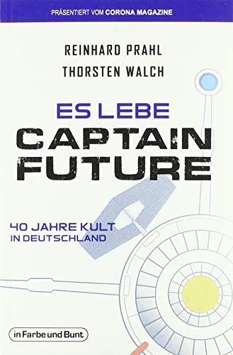Es lebe Captain Future - 40 Jahre Kult in Deutschland: Franchise-Sachbuch, präsentiert vom Corona Magazine