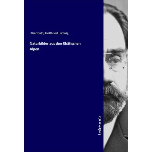 Inktank Publishing Naturbilder aus den Rhatischen Alpen (Gottfried Ludwig Theobald, 2019) (56077300)