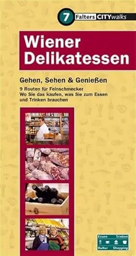 Wiener Delikatessen: Gehen, Sehen & Genießen. 9 Routen für Feinschmecker. Wo Sie kaufen, was Sie zum Essen und Trinken brauchen (City-Walks)