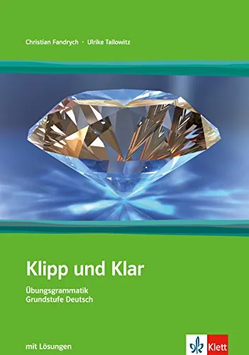 Klipp und Klar, Teil: A1/B1 mit Lösungen - Übungsgrammatik Grundstufe Deutsch in 99 Schritten: Niveau A1-B1