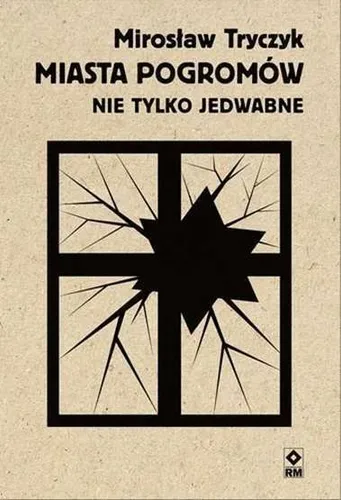 Miasta pogromów Nie tylko Jedwabne (pogromow) MIROSŁAW TRYCZYK (MIROSLAW) / RM