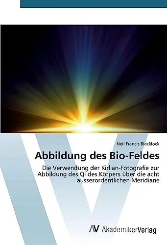 Abbildung des Bio-Feldes: Die Verwendung der Kirlian-Fotografie zur Abbildung des Qi des Körpers über die acht ausserordentlichen Meridiane