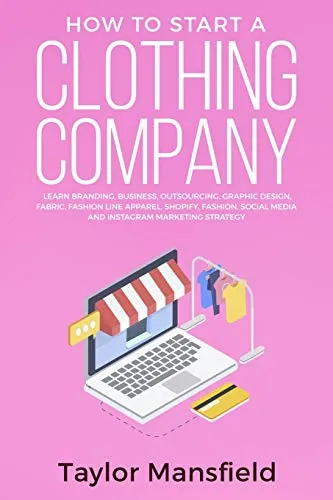 How to Start a Clothing Company: Learn Branding, Business, Outsourcing, Graphic Design, Fabric, Fashion Line Apparel, Shopify, Fashion, Social Media, and Instagram Marketing Strategy