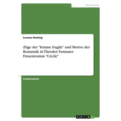 Züge der 'femme fragile' und Motive der Romantik in Theodor Fontanes Frauenroman 'Cécile' von Levana Oesting / GRIN Verlag / Taschenbuch