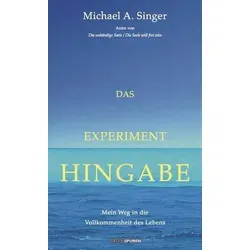 Das Experiment Hingabe: Mein Weg in die Vollkommenheit des Lebens - Esoterik-Buch über persönliche Transformation und spirituelle Entfaltung – entdecken Sie den Weg zu innerer Harmonie und Lebensvollkommenheit.