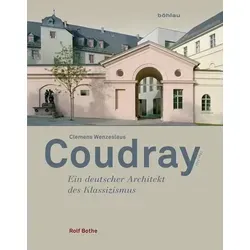 Clemens Wenzeslaus Coudray: Ein deutscher Architekt des Klassizismus - Biografie über Clemens Wenzeslaus Coudray (1775-1845), der mit seinen klassizistischen Bauwerken die Architekturgeschichte prägte.