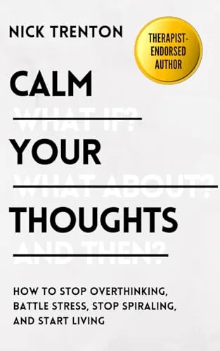 Calm Your Thoughts: Stop Overthinking, Stop Stressing, Stop Spiraling, and Start Living (The Path to Calm, Band 4)