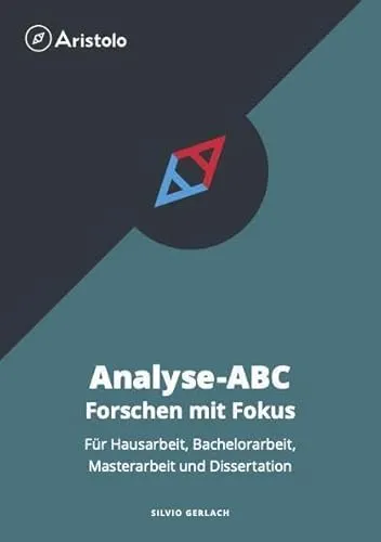 Analyse-ABC – Forschen mit Fokus – Für Hausarbeit, Bachelorarbeit, Masterarbeit und Dissertation