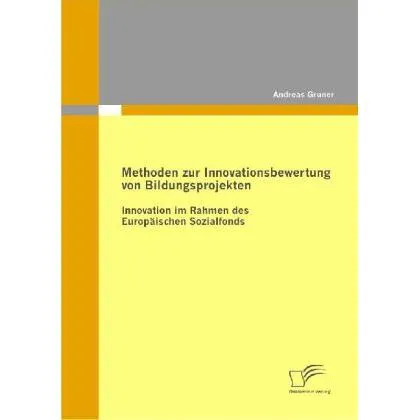 Diplomica Methoden zur Innovationsbewertung von Bildungsprojekten: Innovation im Rahmen des Europäischen Sozia (Andreas Gruner, 2010) (55382313)