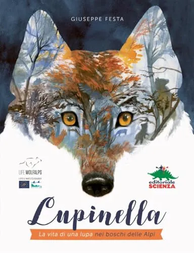 Lupinella. La vita di una lupa nei boschi delle Alpi. Ediz. a colori (A tutta scienza)