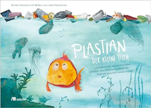 Plastian, der kleine Fisch: ... und wie er mit seinen Freunden auf einer abenteuerlichen Reise die Welt ein bisschen besser macht. Die kleinen Retter ... aufnehmen und die Umwelt schützen