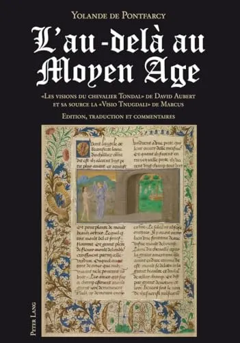 L’au-delà au Moyen Age: « Les visions du chevalier Tondal » de David Aubert et sa source la « Visio Tnugdali » de Marcus- Edition, traduction et commentaires