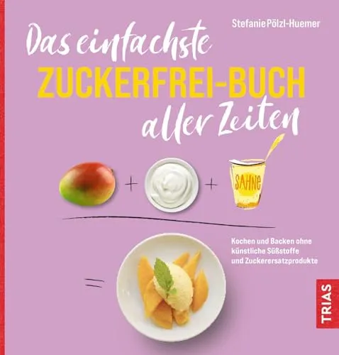 Das einfachste Zuckerfrei-Buch aller Zeiten: Kochen und Backen ohne Zucker - Freizeit, Haus & Garten – Entdecken Sie einfache Rezepte ohne künstliche Süßstoffe für eine gesunde Ernährung.
