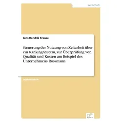 Steuerung der Nutzung von Zeitarbeit über ein Ranking-System zur Überprüfung von Qualität und Kosten am Beispiel des Unternehmens Rossmann von Jens-He